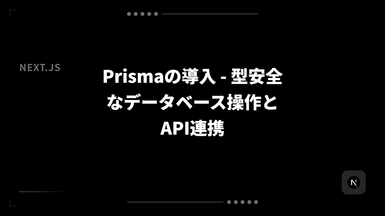 【Next.js】Prismaの導入 - 型安全なデータベース操作とAPI連携