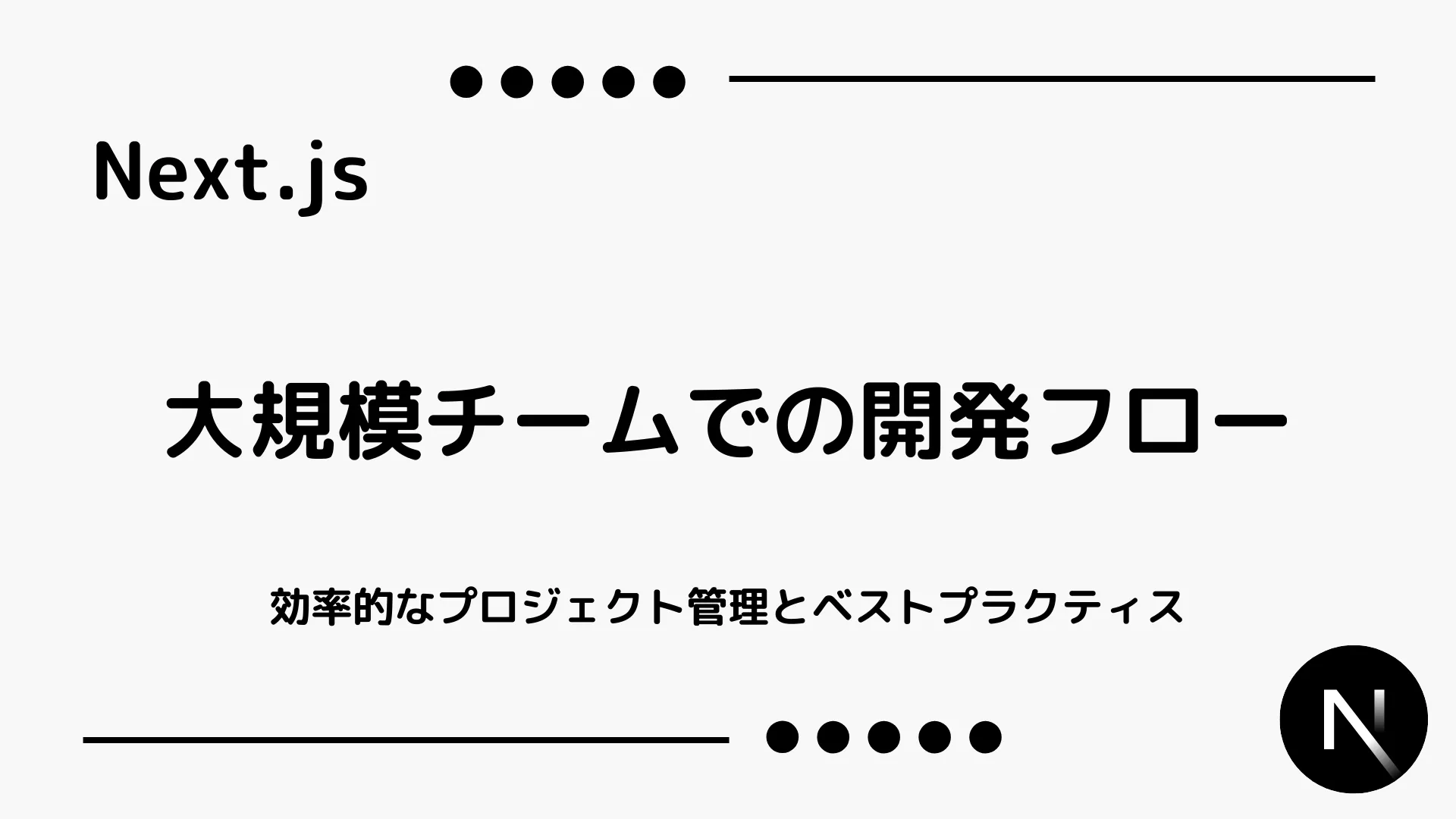 【Next.js】大規模チームでの開発フロー - 効率的なプロジェクト管理とベストプラクティス