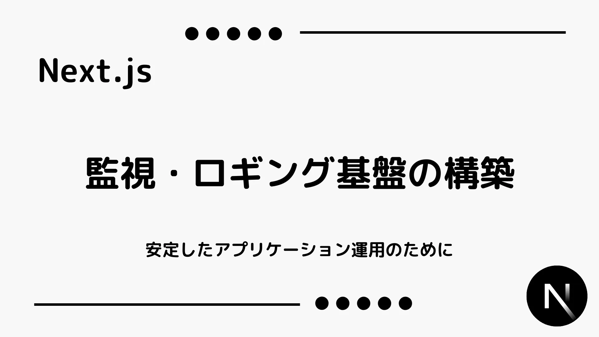 【Next.js】監視・ロギング基盤の構築 - 安定したアプリケーション運用のために