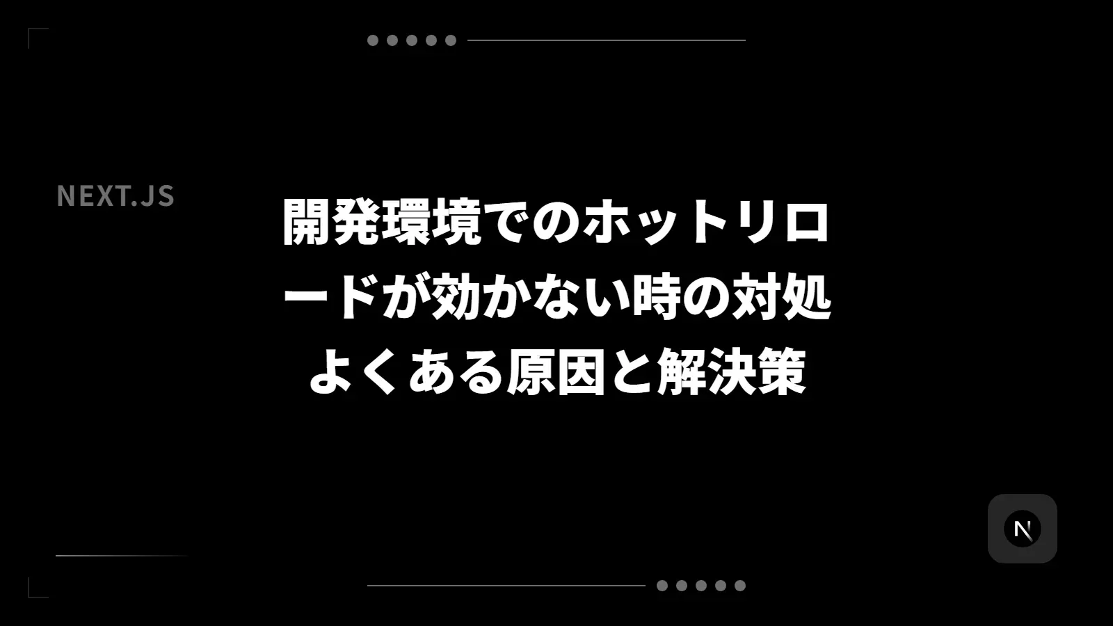 【Next.js】開発環境でのホットリロードが効かない時の対処 - よくある原因と解決策