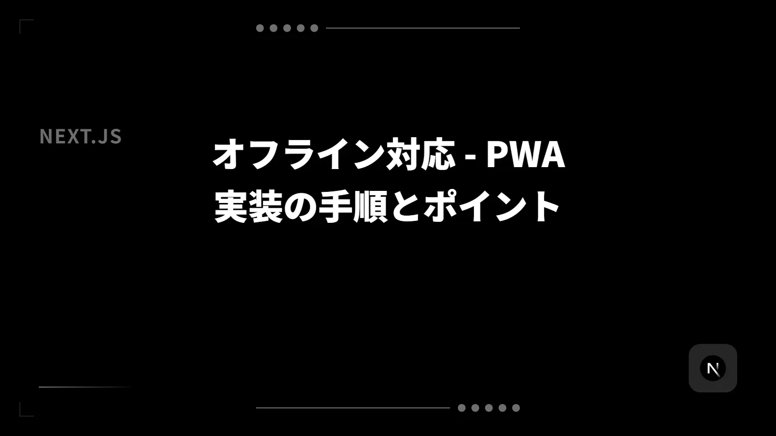 【Next.js】オフライン対応 - PWA実装の手順とポイント