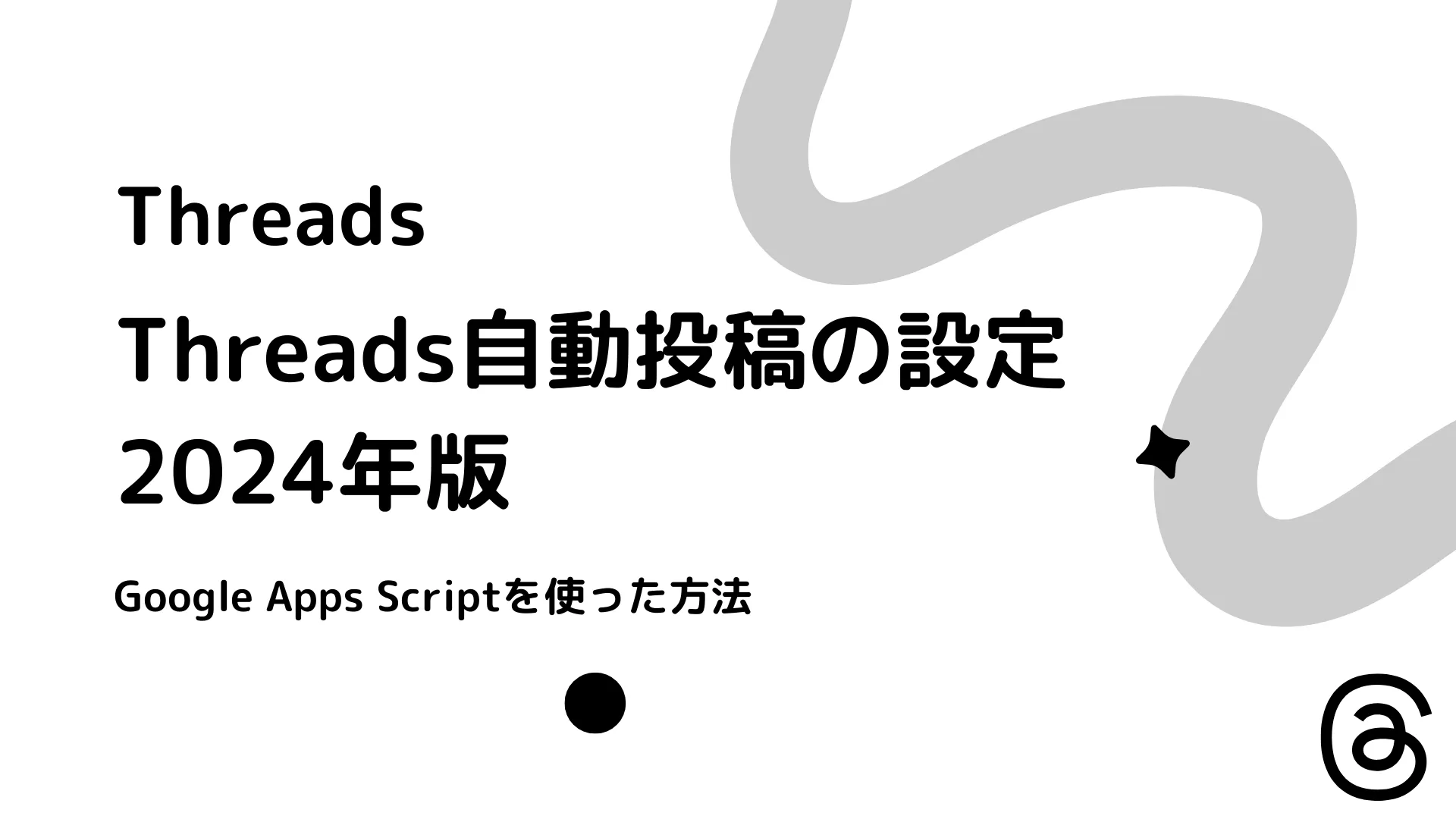 【Threads】Threads自動投稿の設定(2024年版) - Google Apps Scriptを使った方法