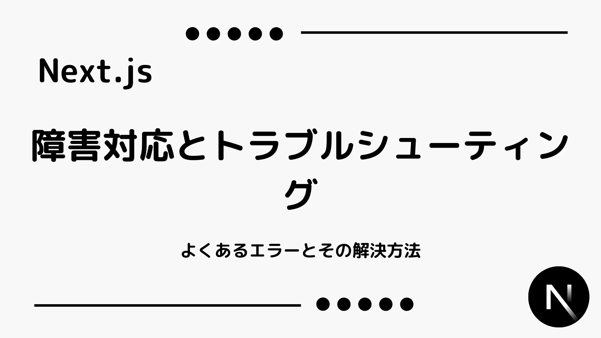 【Next.js】障害対応とトラブルシューティング - よくあるエラーとその解決方法