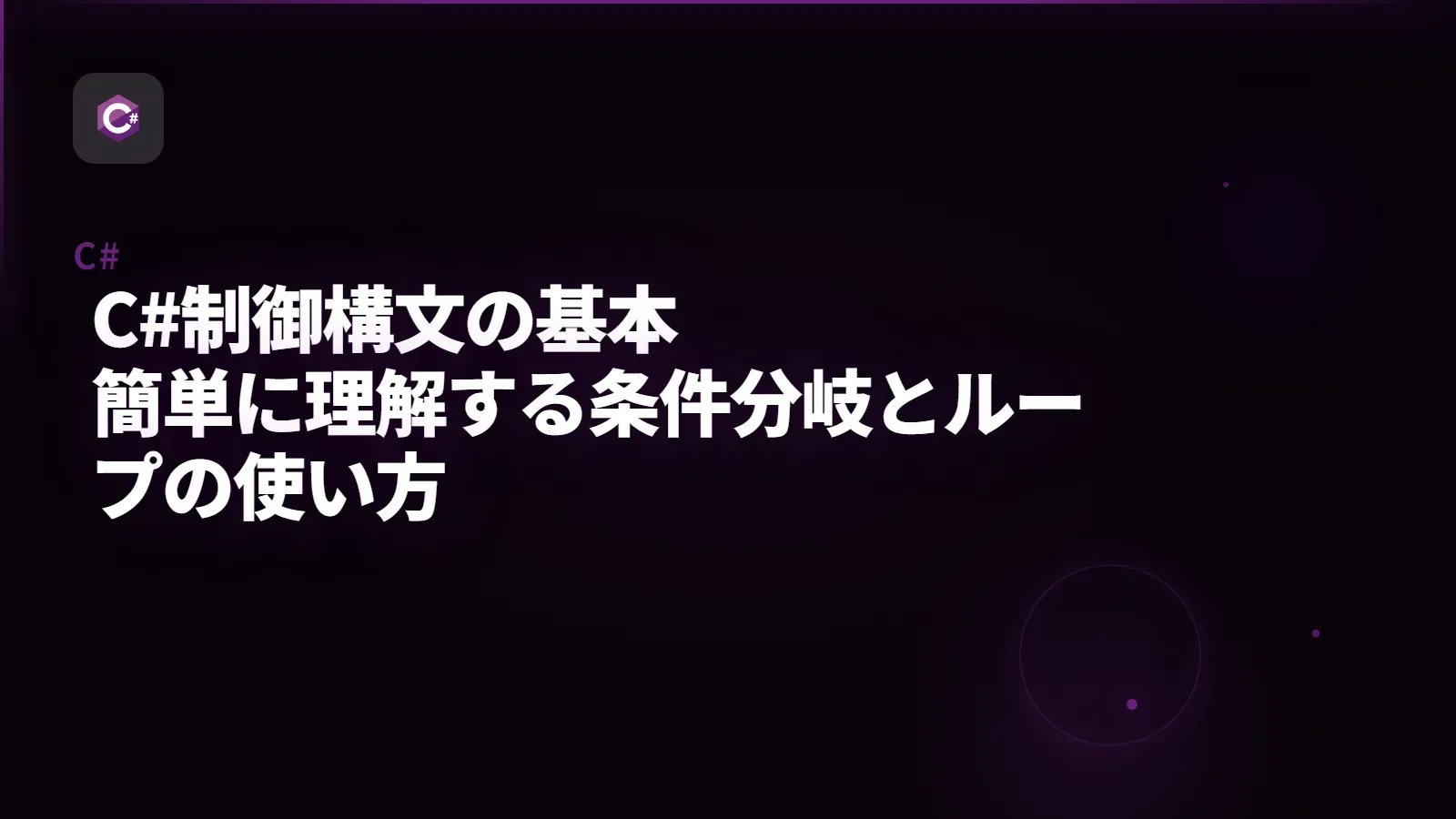 【C#】C#制御構文の基本 - 簡単に理解する条件分岐とループの使い方