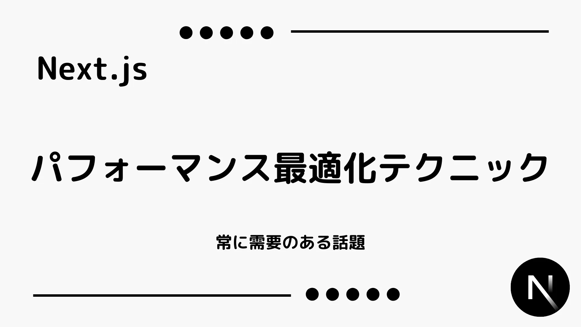 【Next.js】パフォーマンス最適化テクニック - 常に需要のある話題