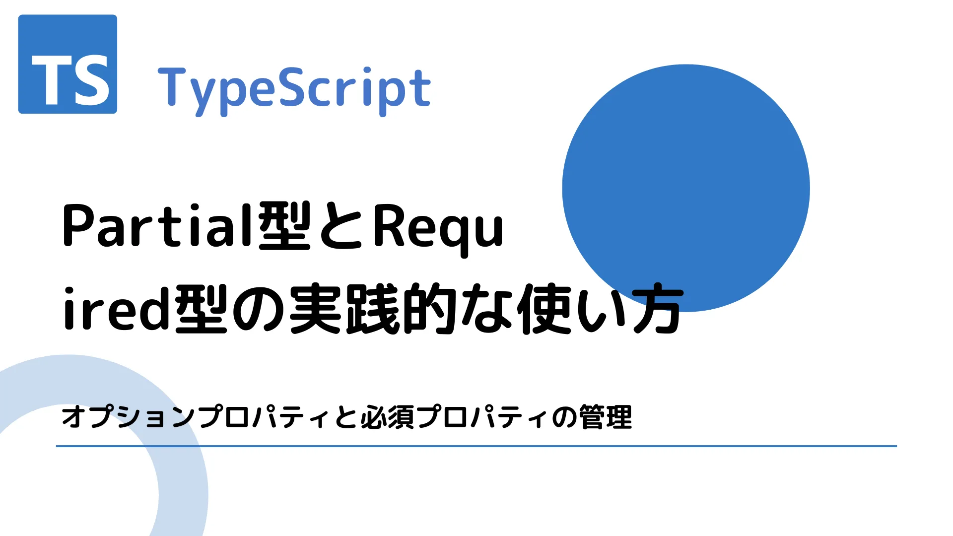 【TypeScript】Partial型とRequired型の実践的な使い方 - オプションプロパティと必須プロパティの管理