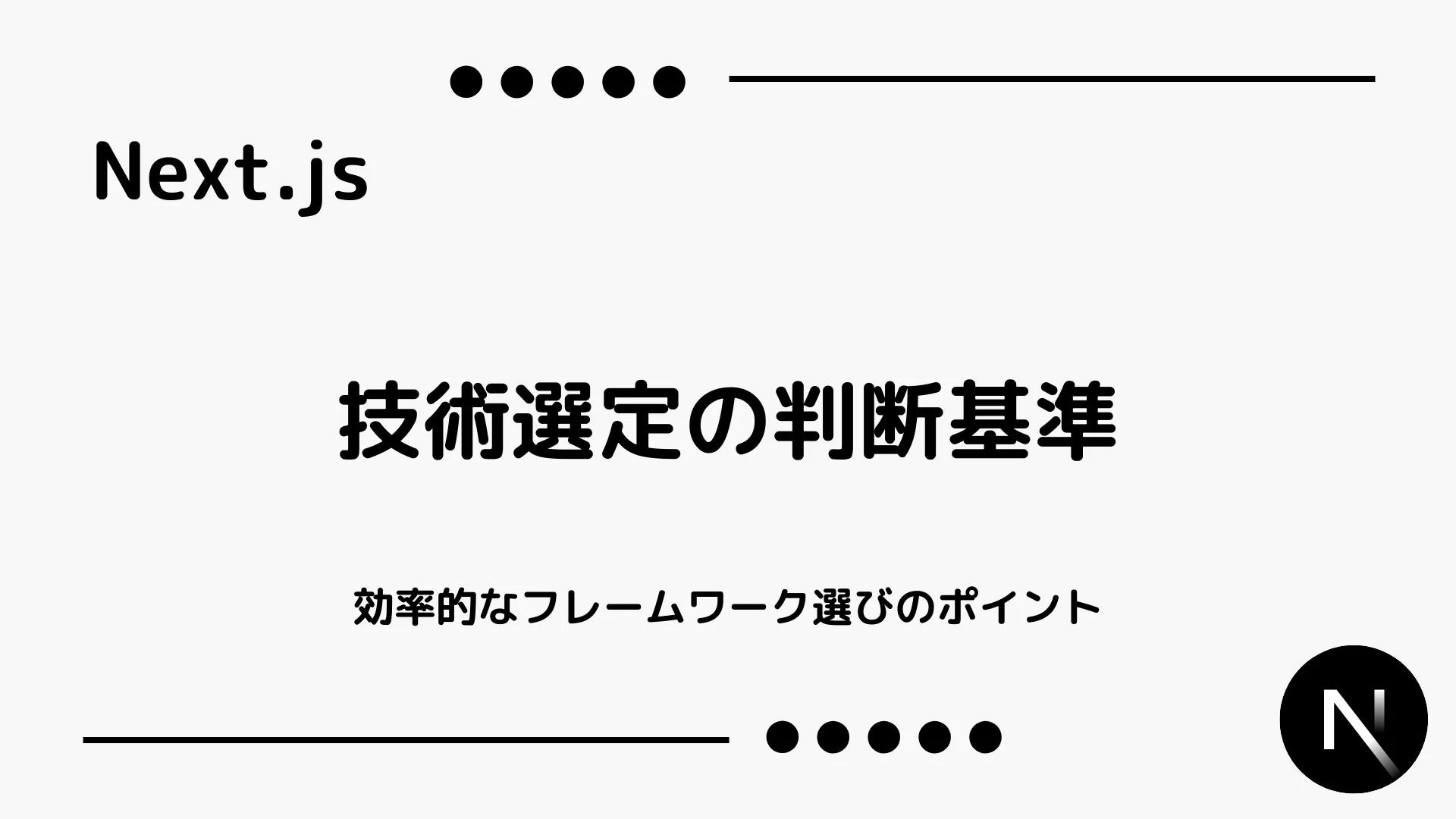 【Next.js】技術選定の判断基準 - 効率的なフレームワーク選びのポイント