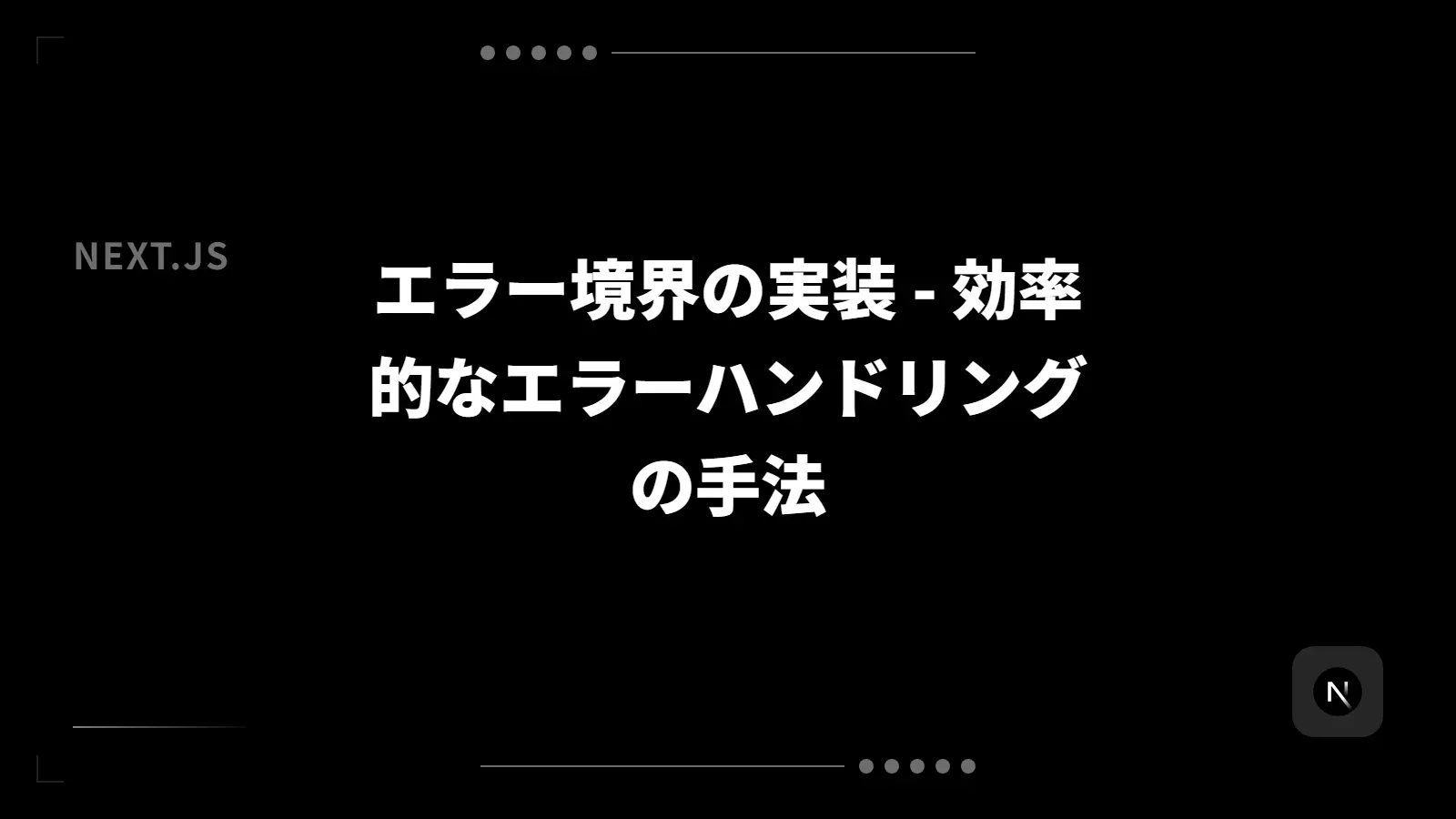【Next.js】エラー境界の実装 - 効率的なエラーハンドリングの手法