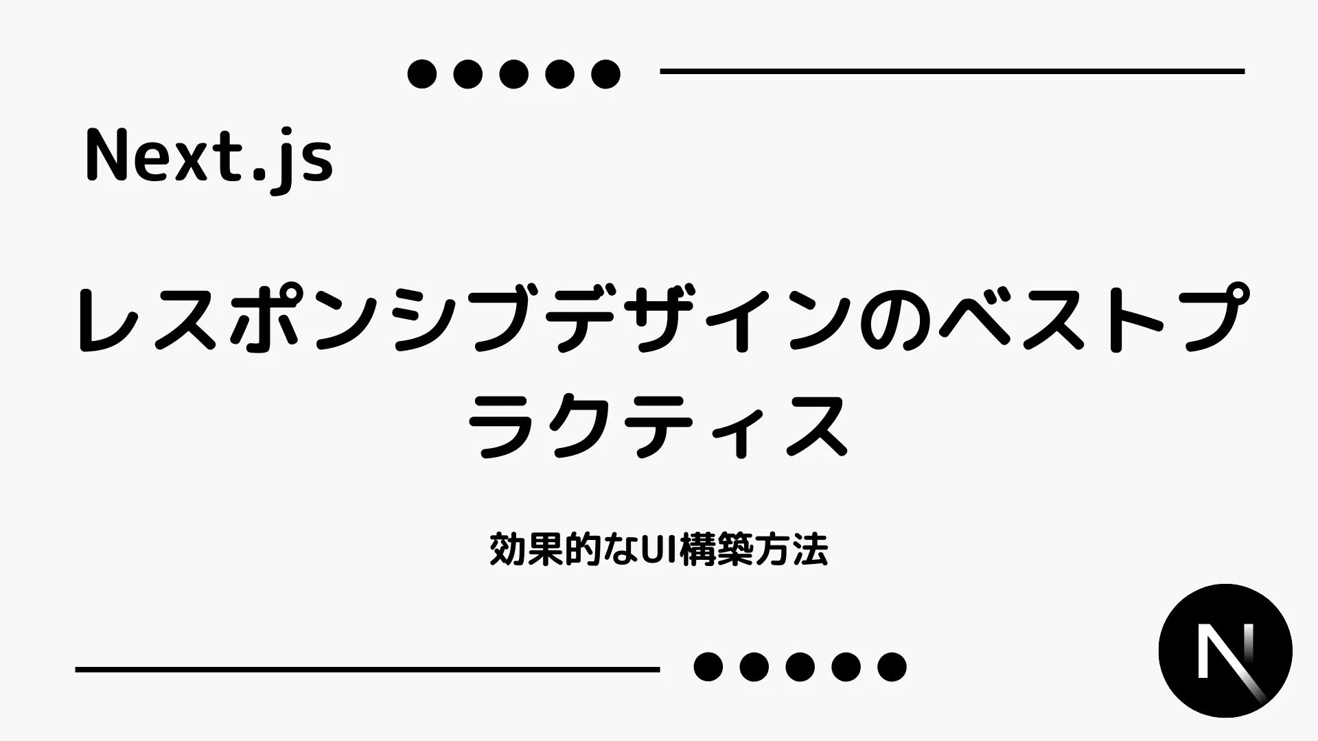 【Next.js】レスポンシブデザインのベストプラクティス - 効果的なUI構築方法