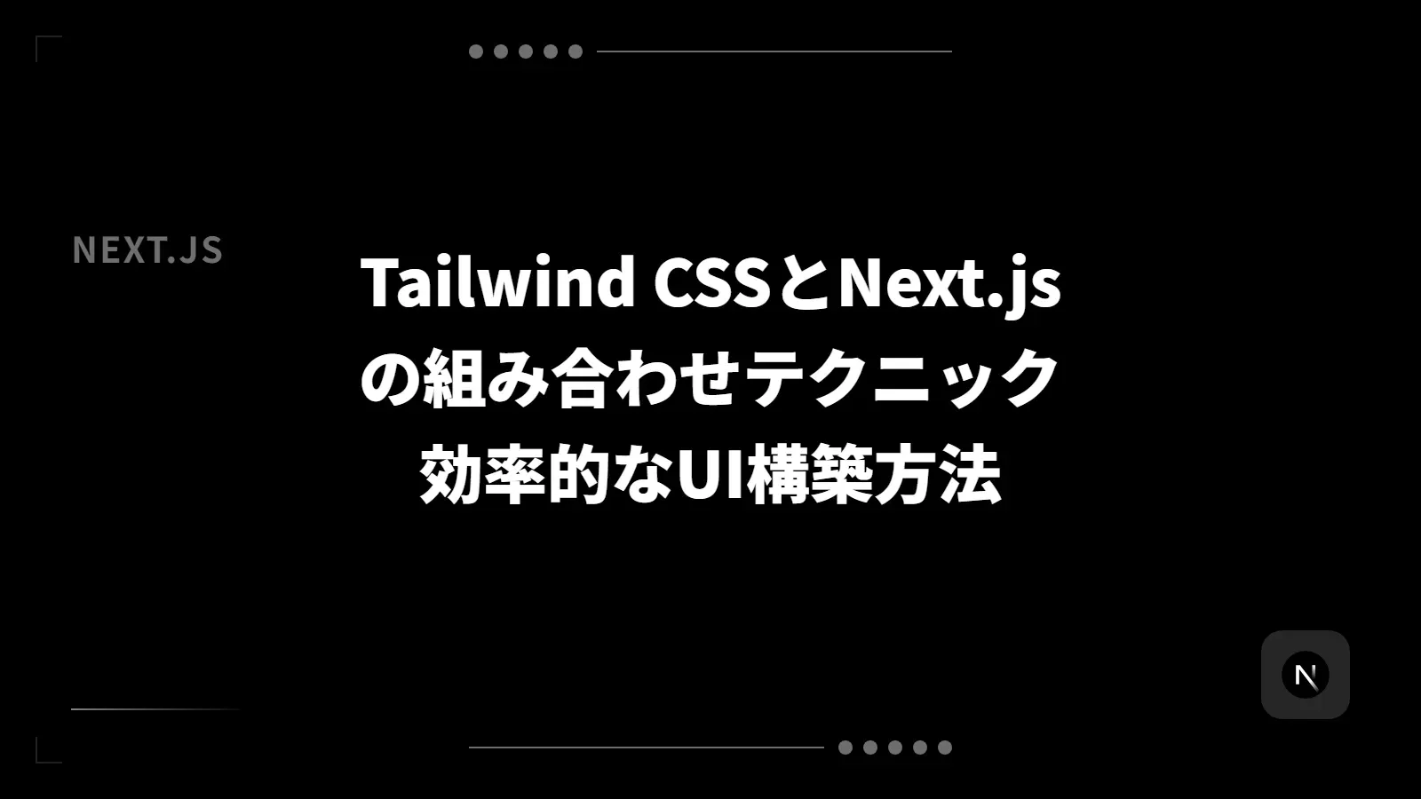 Next.jsとTailwind CSSの組み合わせテクニック - 効率的なUI構築方法