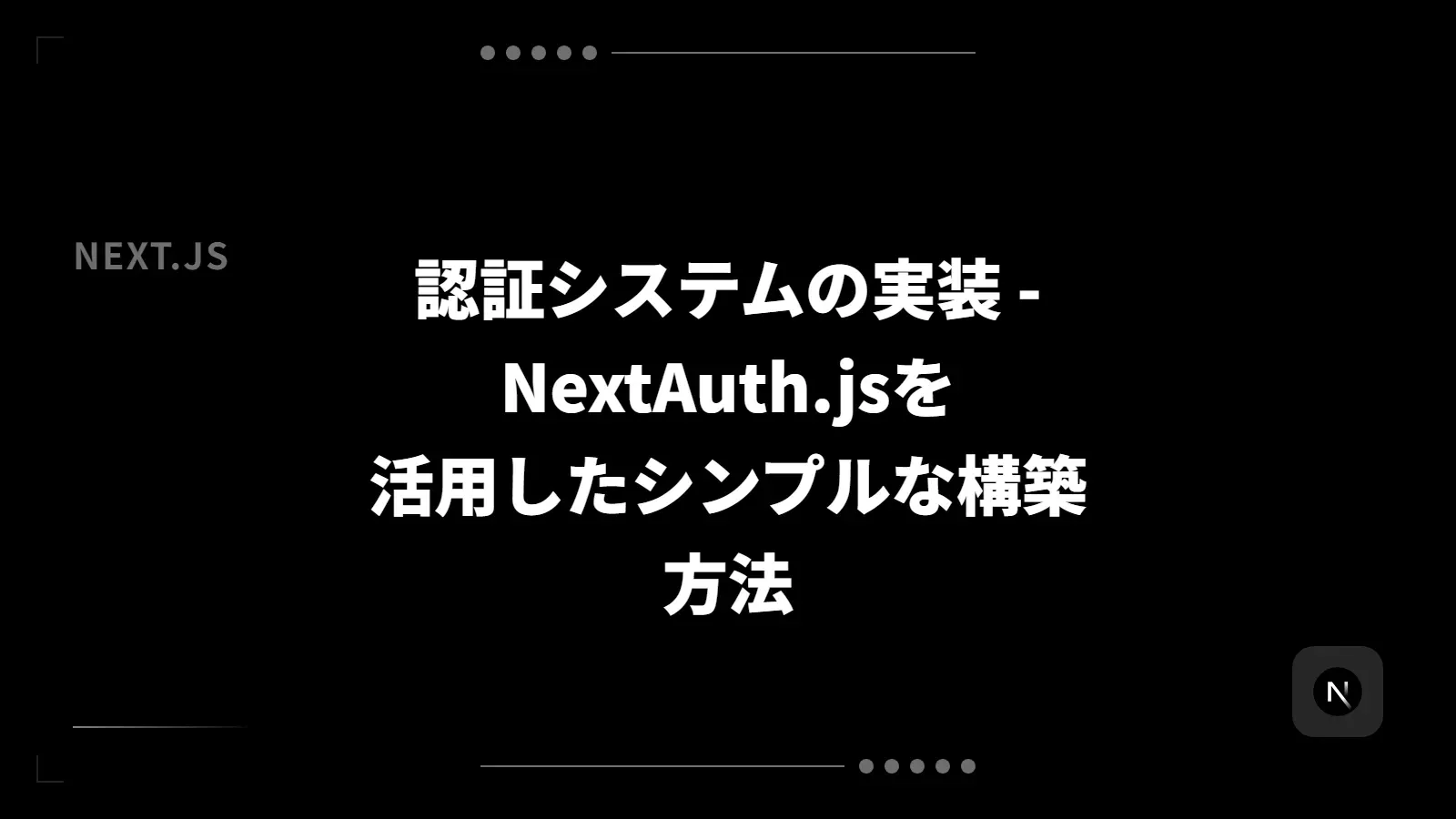 【Next.js】認証システムの実装 - NextAuth.jsを活用したシンプルな構築方法