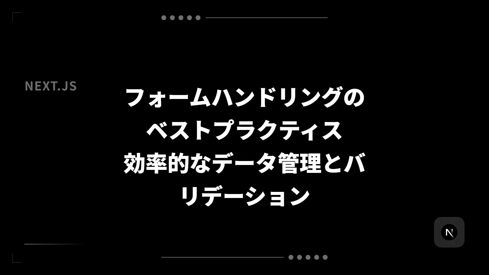 【Next.js】フォームハンドリングのベストプラクティス - 効率的なデータ管理とバリデーション