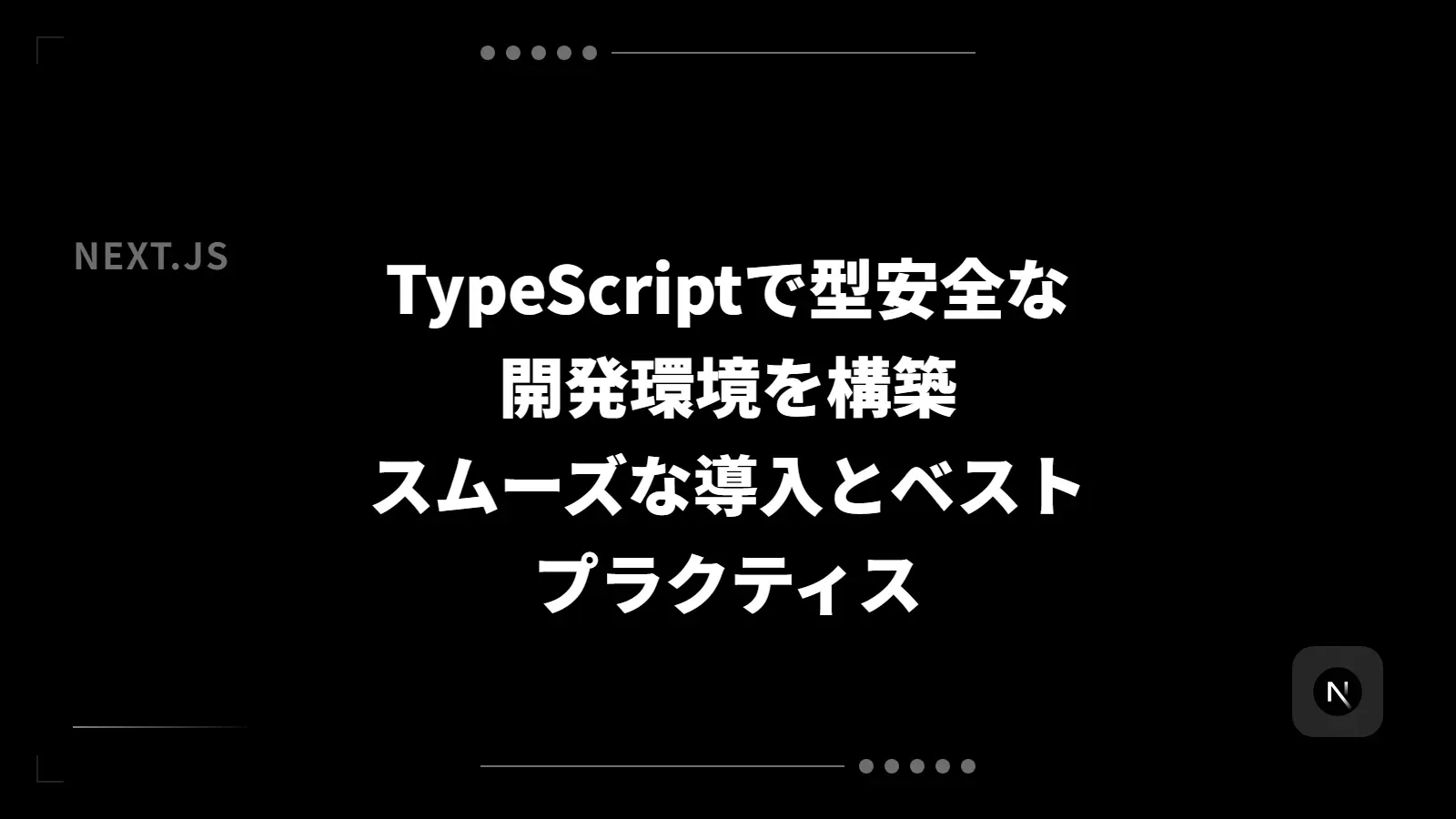 【Next.js】TypeScriptで型安全な開発環境を構築 - スムーズな導入とベストプラクティス