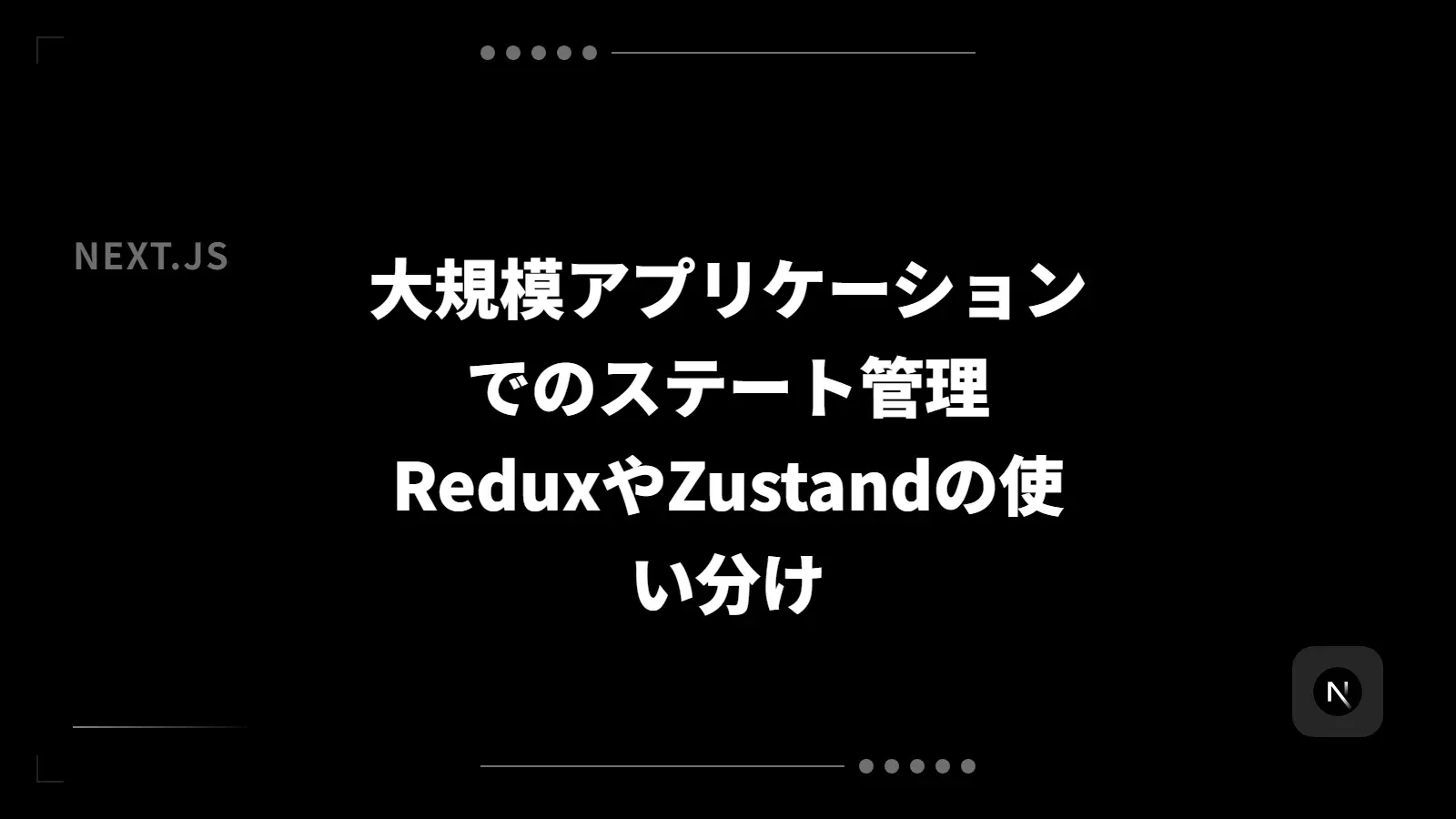 【Next.js】大規模アプリケーションでのステート管理 - ReduxやZustandの使い分け