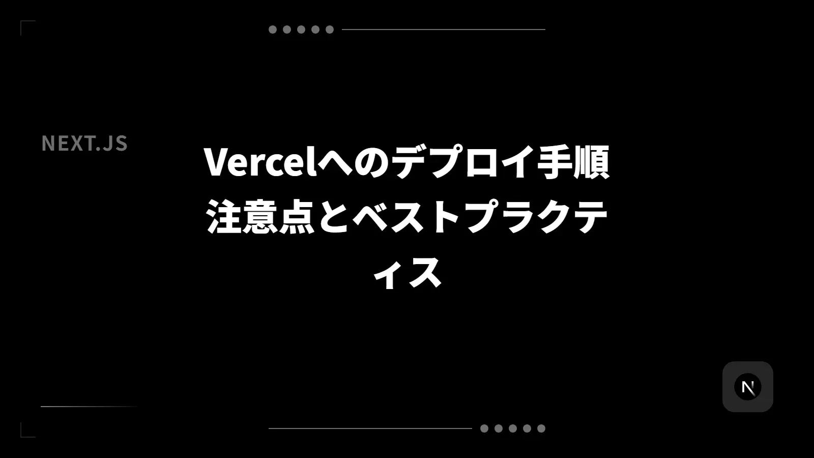 【Next.js】Vercelへのデプロイ手順 - 注意点とベストプラクティス