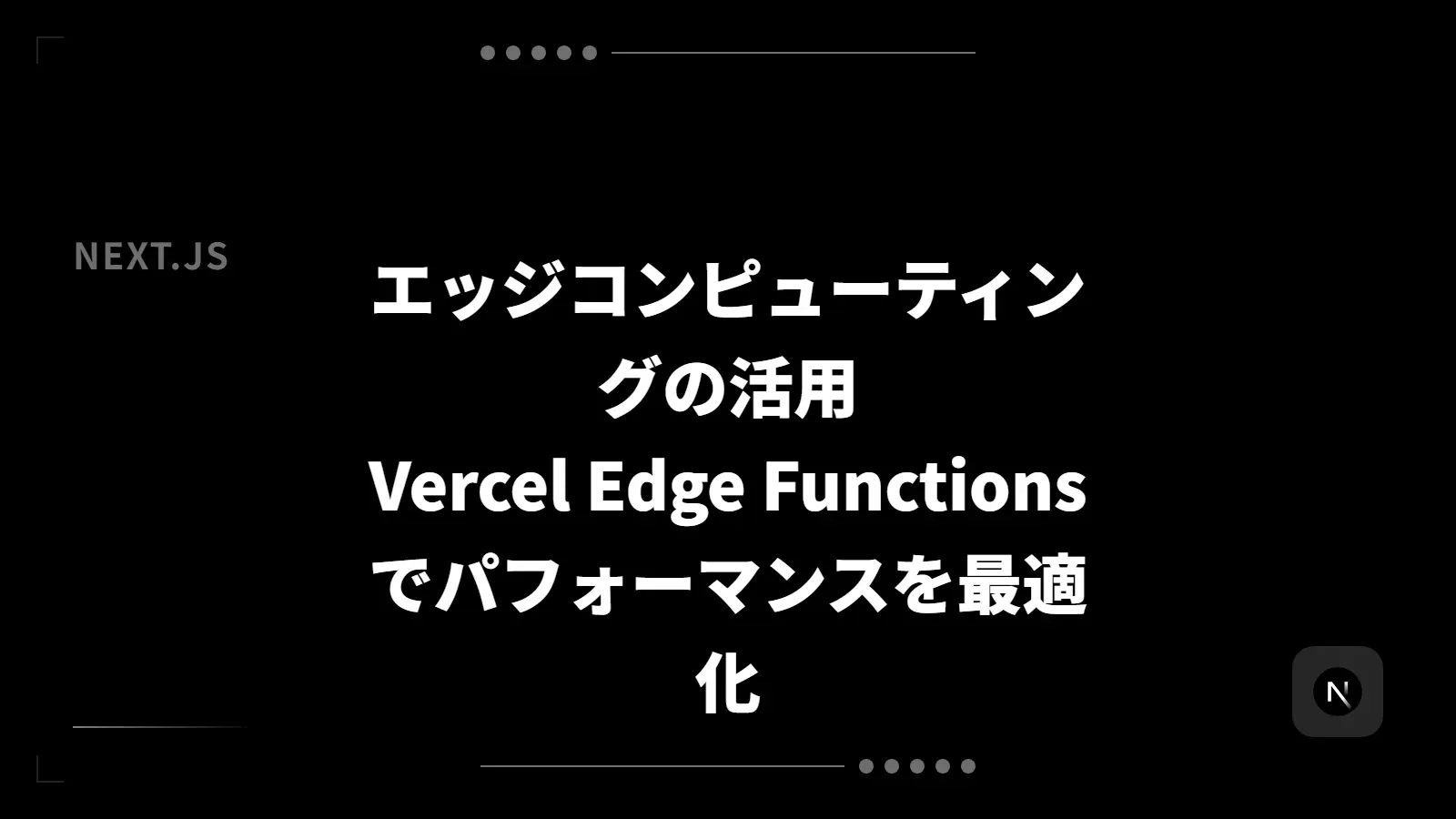 【Next.js】エッジコンピューティングの活用 - Vercel Edge Functionsでパフォーマンスを最適化