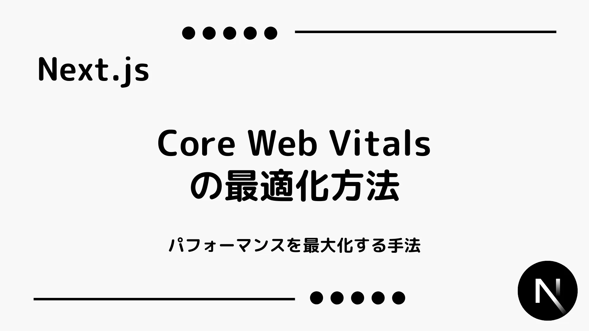 【Next.js】Core Web Vitalsの最適化方法 - パフォーマンスを最大化する手法