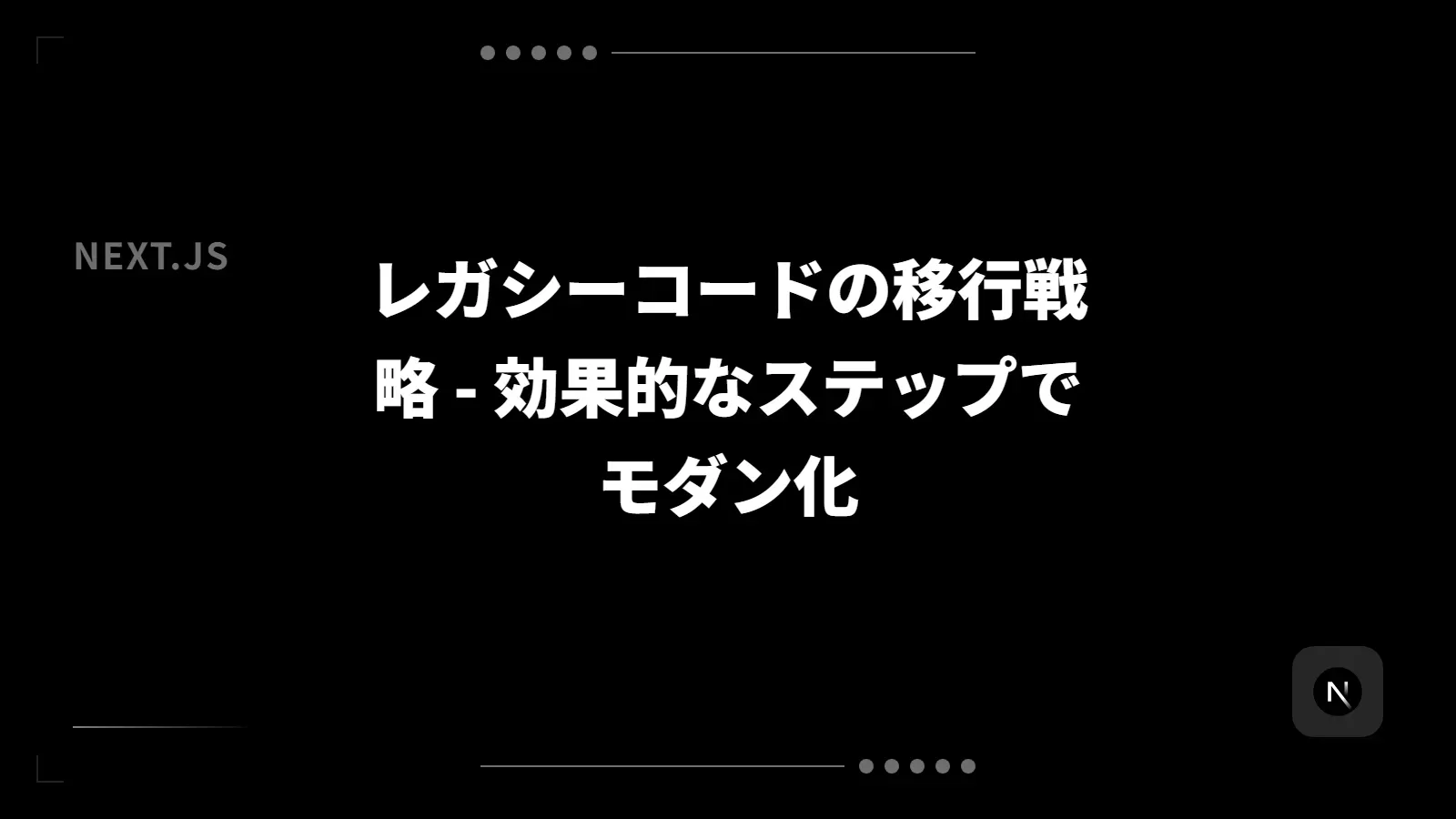 【Next.js】レガシーコードの移行戦略 - 効果的なステップでモダン化