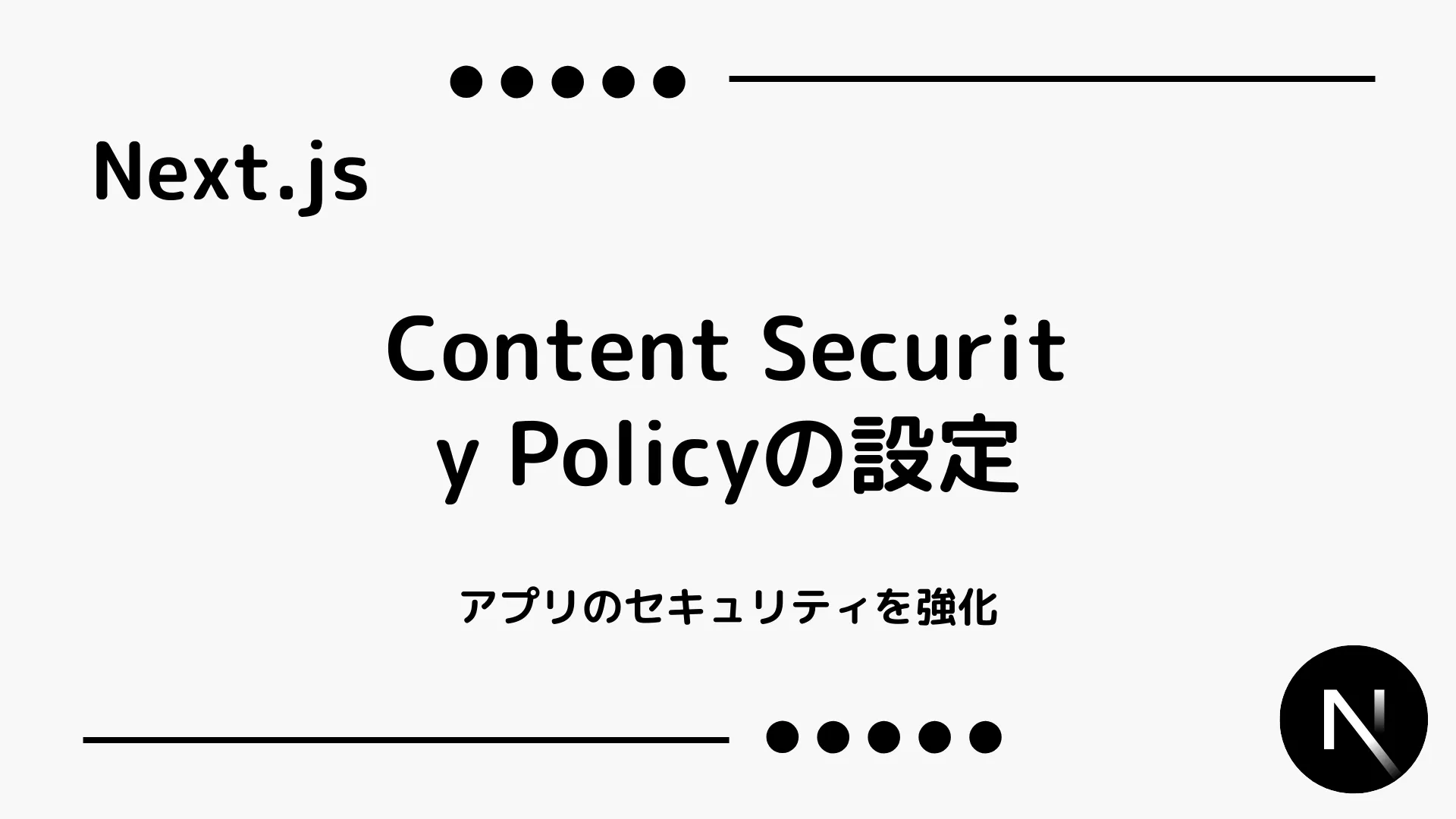 【Next.js】Content Security Policyの設定 - アプリのセキュリティを強化