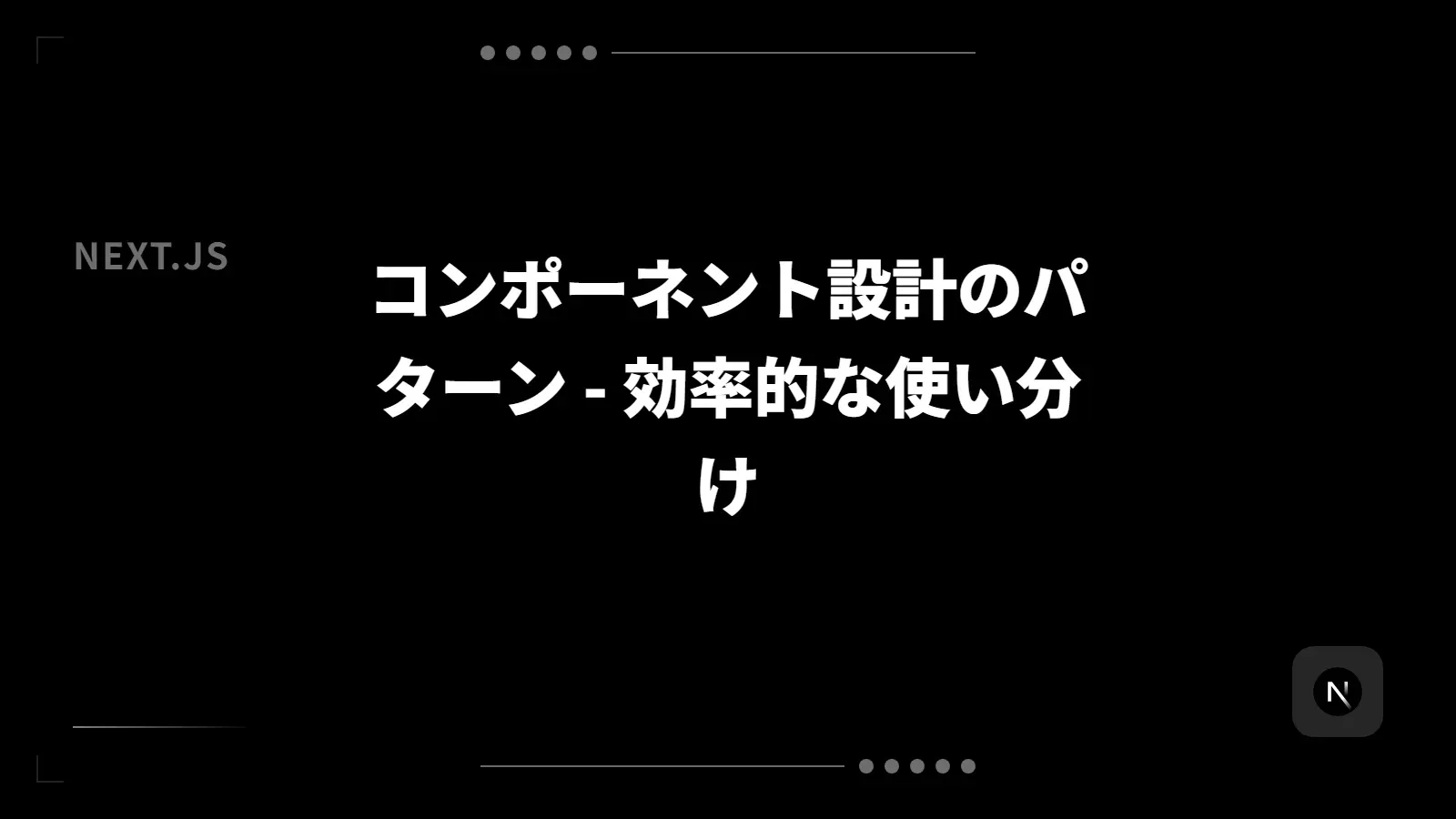 【Next.js】コンポーネント設計のパターン - 効率的な使い分け