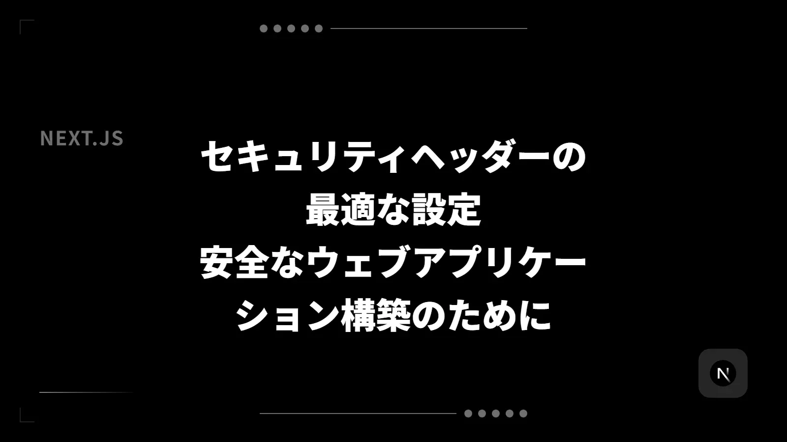 【Next.js】セキュリティヘッダーの最適な設定 - 安全なウェブアプリケーション構築のために