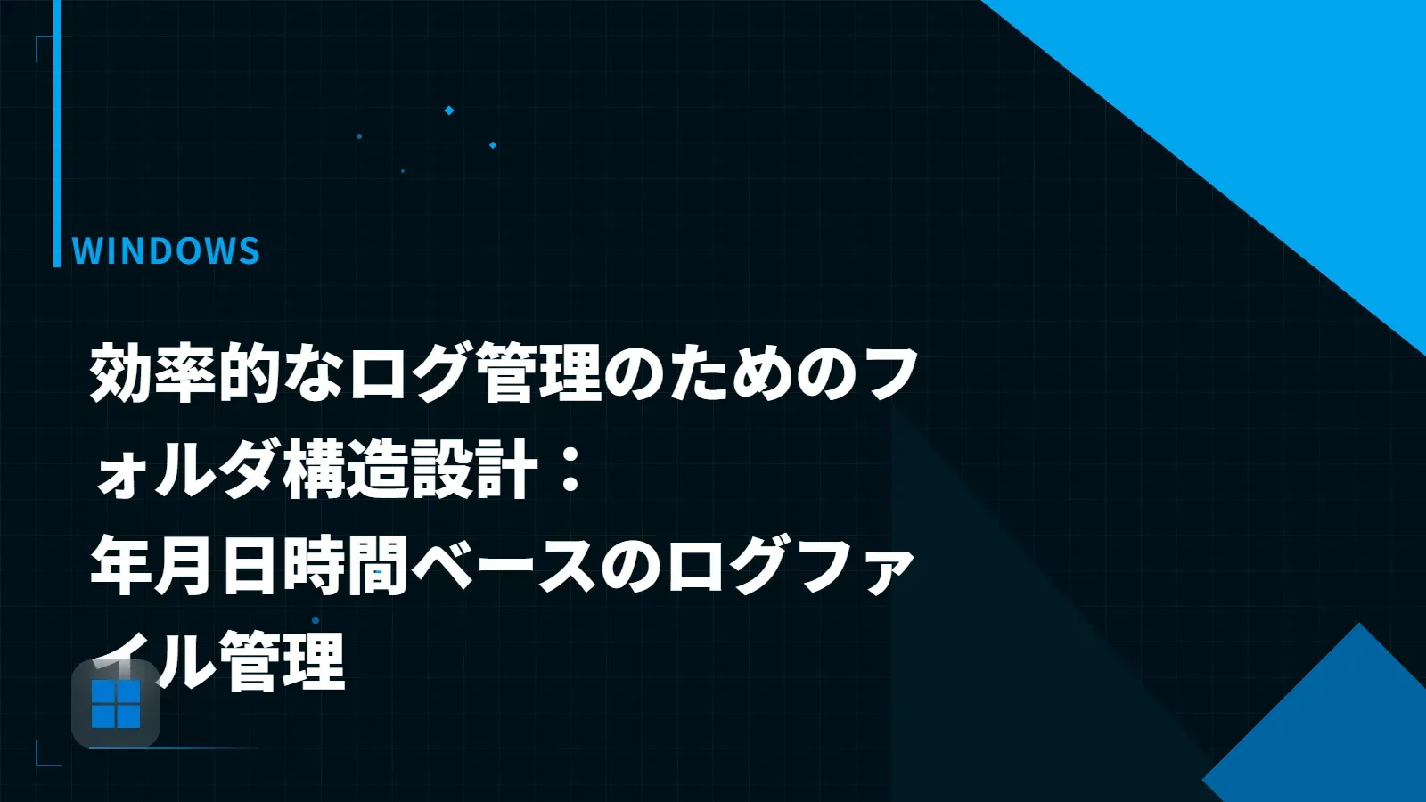 【Windows】効率的なログ管理のためのフォルダ構造設計：年月日時間ベースのログファイル管理
