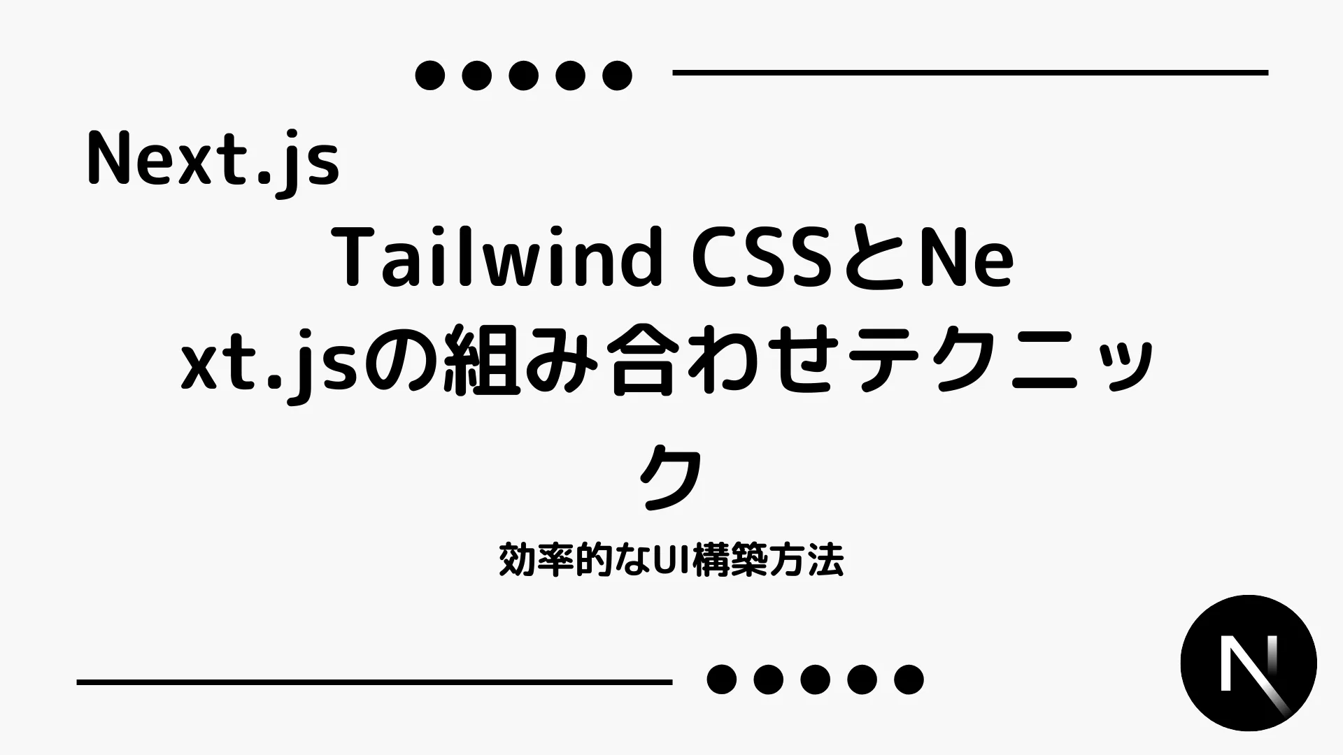 【Next.js】Tailwind CSSとNext.jsの組み合わせテクニック - 効率的なUI構築方法